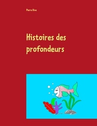 Pierre Rive - Histoires des profondeurs.