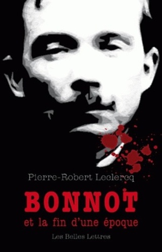 Pierre-Robert Leclercq - Bonnot et la fin d'une époque.