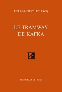 Pierre-Robert Leclercq - Le tramway de Kafka.