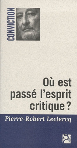 Pierre-Robert Leclercq - Ou Est Passe L'Esprit Critique ?.