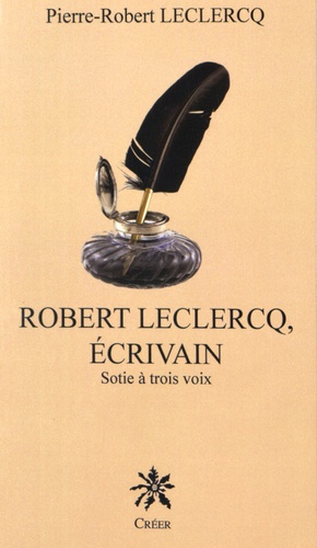 Pierre-Robert Leclercq - Robert Leclercq, écrivain - Sotie à trois voix.