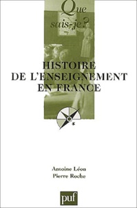 Pierre Roche et Antoine Léon - Histoire de l'enseignement en France.