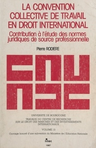 Pierre Rodière - La Convention Collective De Travail En Droit International : Contribution A L'Etude Des Normes Juridiques De Source Professionnelle.