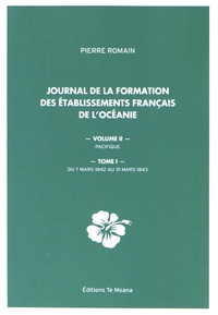 Pierre Romain - Journal de la formation des établissements français de l'Océanie - Volume 2, Pacifique Tome 1, Du 7 mars au 31 mars 1843.