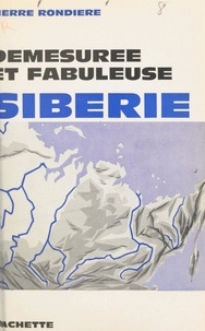 Pierre Rondiere - Démesurée et fabuleuse Sibérie.