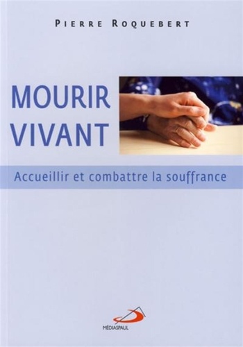 Pierre Roquebert - Mourir vivant - Accueillir et combattre la souffrance.