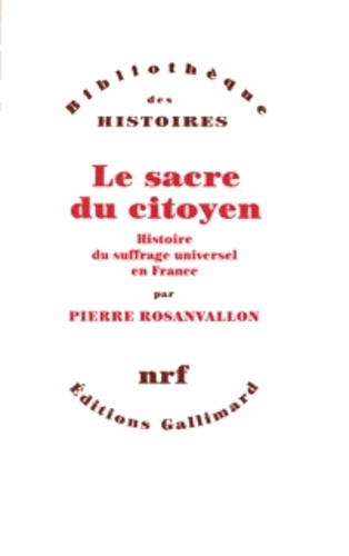 Pierre Rosanvallon - Le sacre du citoyen - Histoire du suffrage universel en France.
