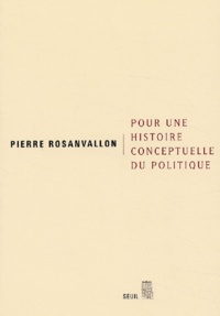 Pierre Rosanvallon - Pour une histoire conceptuelle du politique. - Leçon inaugurale au Collège de France faite le jeudi 28 mars 2002.