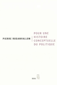 Pierre Rosanvallon - Pour une histoire conceptuelle du politique. - Leçon inaugurale au Collège de France faite le jeudi 28 mars 2002.