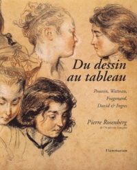 Pierre Rosenberg - Du dessin au tableau. - Poussin, Watteau, Fragonard, David et Ingres.