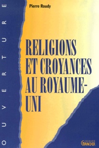 Pierre Roudy - Religions et croyances au Royaume-Uni et en Irlande du Sud.