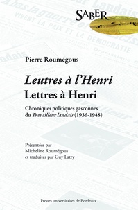 Pierre Roumégous - Leutres à l'Henri, lettres à Henri - Chroniques politiques du Travailleur landais (1936-1948).
