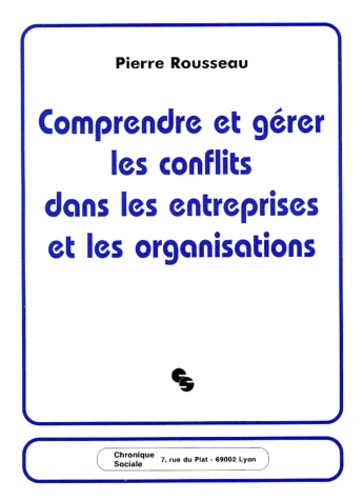Pierre Rousseau - Comprendre et gérer les conflits dans les entreprises et les organisations.