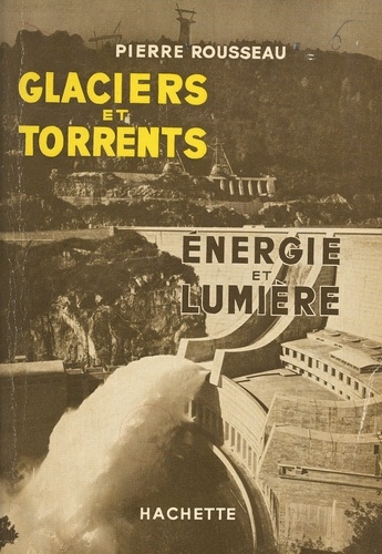 Glaciers et torrents. Énergie et lumière. Ouvrage illustré de 16 schémas et de 16 planches tirées hors texte