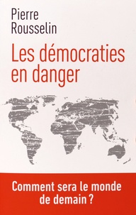 Pierre Rousselin - Les démocraties en danger - Comment sera le monde de demain ?.