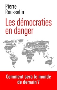 Pierre Rousselin - Les démocraties en danger - Comment sera le monde de demain ?.