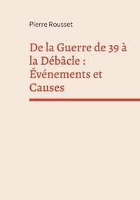 Pierre Rousset - De la Guerre de 39 à la débâcle : Evénements et Causes.