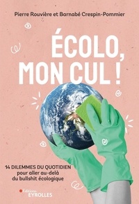 Pierre Rouvière et Barnabé Crespin-Pommier - Ecolo, mon cul ! - 14 dilemmes du quotidien pour aller au-delà du bullshit écologique.