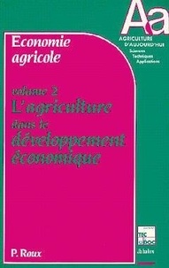 Pierre Roux - Economie Agricole. Tome 2, L'Agriculture Dans Le Developpement Economique.