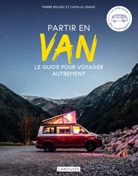 Pierre Rouxel et Camille Visage - Partir en Van - Le guide pour voyager autrement.