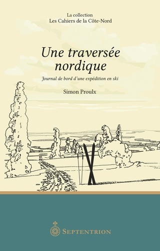 Pierre Rouxel et Simon Proulx - Une traversée nordique - Journal de bord d’une expédition en ski.