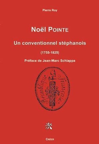Pierre Roy - Noël POINTE - UN CONVENTIONNEL STÉPHANOIS 1755-1825.