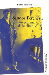 Pierre Sabourin - Sandor Ferenczi - Un pionnier de la clinique.