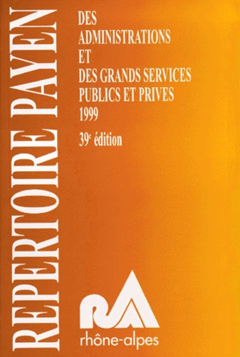 Pierre Sagnard et  Collectif - Repertoire Payen 1999 Des Administrations Et Des Grands Services Publics Et Prives Rhone-Alpes. 39eme Edition.