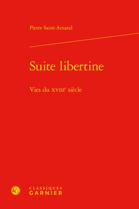 Pierre Saint Armand - Suite libertine - Vies du XVIIIe siècle.