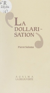 Pierre Salama - La Dollarisation - Essai sur la monnaie, l'industrialisation et l'endettement des pays sous-développés.