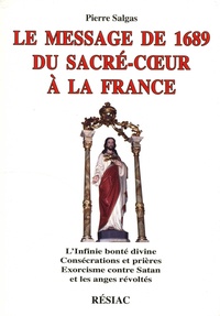 Pierre Salgas - Le message de 1689 du Sacré Coeur à la France - L'Infini bonté divine ; Consécrations et prières ; Exorcisme contre Satan et les anges révoltés.