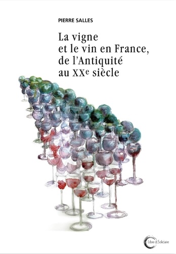 Pierre Salles - La vigne et le vin en France, de l'Antiquité au XXe siècle.