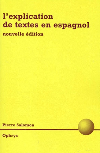 Pierre Salomon - L'explication de textes en espagnol - Classes préparatoires littéraires, DEUG, licence, CAPES, agrégation.