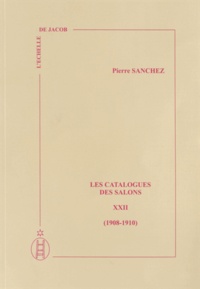 Pierre Sanchez - Les catalogues des salons - Tome 22 (1908-1910).