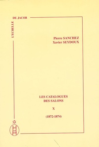 Pierre Sanchez et Xavier Seydoux - Les catalogues des Salons - Tome 10 (1872-1874).