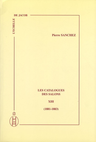 Pierre Sanchez - Les catalogues des salons - Tome 13 (1881-1883).