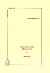 Pierre Sanchez - Les catalogues des Salons - Tome 16 (1890-1892).