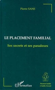 Pierre Sans - Le placement familial - Ses secrets et ses paradoxes, étude anthropologique, sociologique, politique, psychopathologique et institutionnelle.