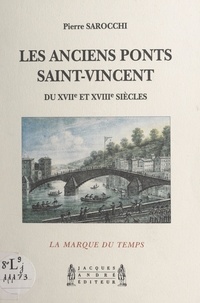 Pierre Sarocchi et Paul Feuga - Les anciens ponts Saint-Vincent, du XVIIe et XVIIIe siècles.