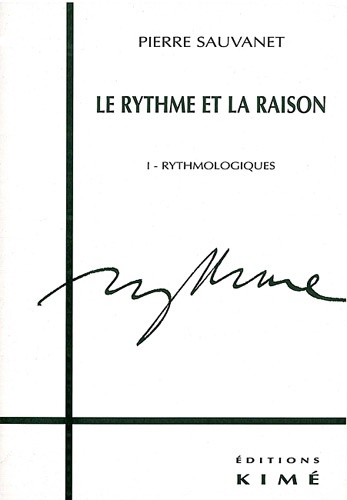 Pierre Sauvanet - Le rythme et la raison. - Tome 1, Rythmologiques.