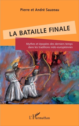 Pierre Sauzeau et André Sauzeau - La bataille finale - Mythes et épopées des derniers temps dans les traditions indo-européennes.
