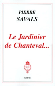 Pierre Savals - Le jardinier de Chanteval.