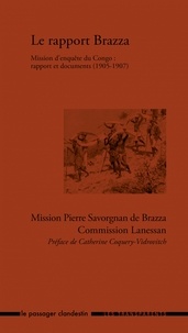 Pierre Savorgnan de Brazza - Le rapport Brazza - Mission d'enquête du Congo : rapport et documents (1905-1907). Mission Pierre Savorgnan de Brazza, commission Lanessan.