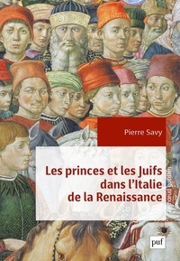 Pierre Savy - Les princes et les Juifs dans l'Italie de la Renaissance.