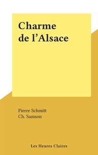Pierre Schmitt et Ch. Samson - Charme de l'Alsace.