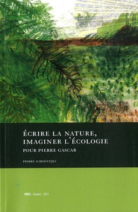 Pierre Schoentjes - Ecrire la nature, imaginer l'écologie - Pour Pierre Gascar.