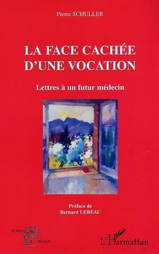 Pierre Schuller - La face cachée d'une vocation - Lettres à un futur médecin.