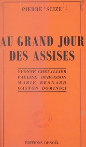Pierre Scize - Au grand jour des Assises - Yvonne Chevallier, Pauline Dubuisson, Marie Besnard, Gaston Dominici.