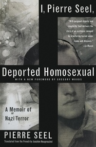 Pierre Seel et Joachim Neugroschel - I, Pierre Seel, Deported Homosexual - A Memoir of Nazi Terror.