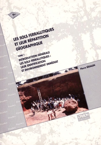Pierre Ségalen - Les Sols Ferrallitiques Et Leur Repartition Geographique. Tome 1, Introduction Generale Les Sols Ferrallitiques : Leur Identification Et Environnement Immediat.